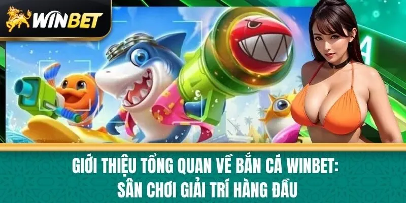 Giới thiệu tổng quan về Bắn cá Winbet: Sân chơi giải trí hàng đầu