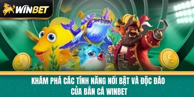 Khám phá các tính năng nổi bật và độc đáo của Bắn cá Winbet