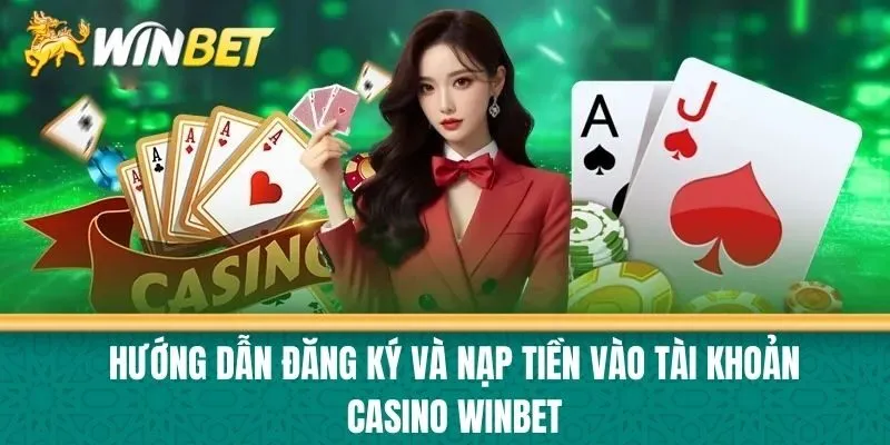 Hướng Dẫn Đăng Ký và Nạp Tiền Vào Tài Khoản Casino Winbet