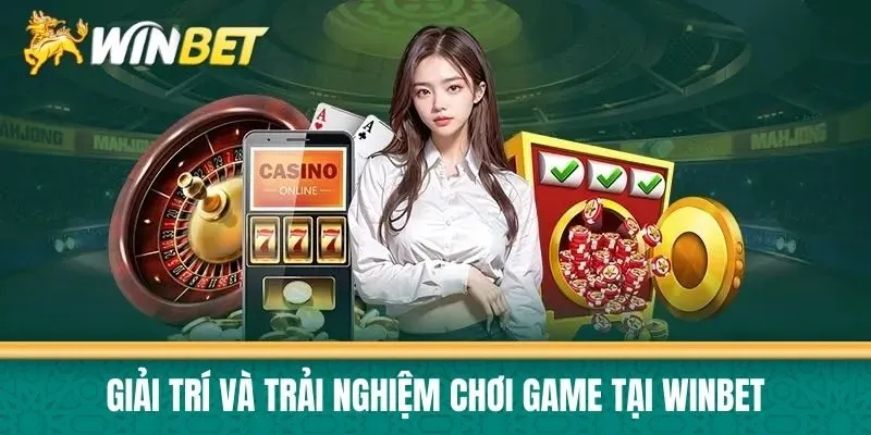 Giải trí và trải nghiệm chơi game tại Winbet