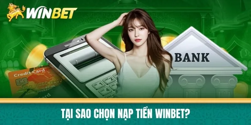 Tại sao chọn Nạp tiền Winbet?