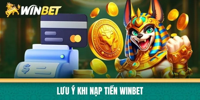 Lưu ý khi Nạp tiền Winbet
