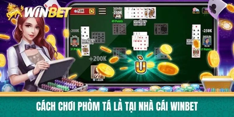 Cách chơi Phỏm Tá Lả tại nhà cái Winbet