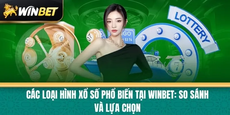 Các Loại Hình Xổ Số Phổ Biến Tại Winbet: So sánh và Lựa Chọn
