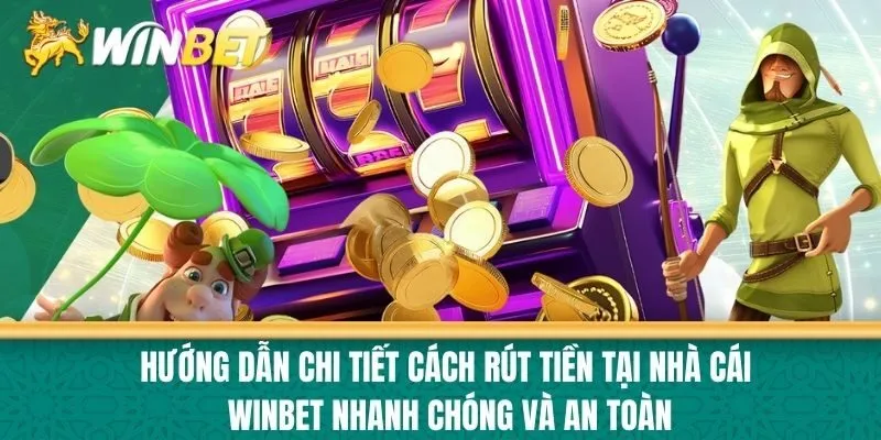 Hướng dẫn chi tiết cách rút tiền tại Nhà cái Winbet nhanh chóng và an toàn