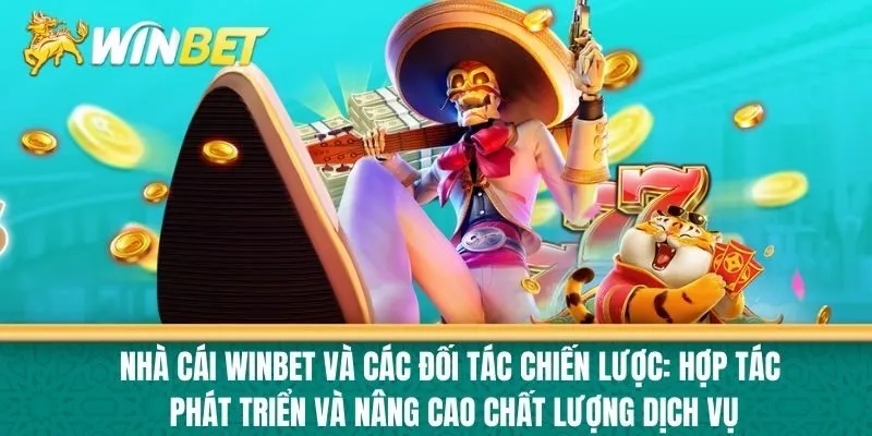 Nhà cái Winbet và Các Đối Tác Chiến Lược: Hợp Tác Phát Triển và Nâng Cao Chất Lượng Dịch Vụ