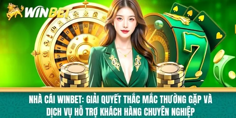 Nhà cái Winbet: Giải Quyết Thắc Mắc Thường Gặp và Dịch Vụ Hỗ Trợ Khách Hàng Chuyên Nghiệp